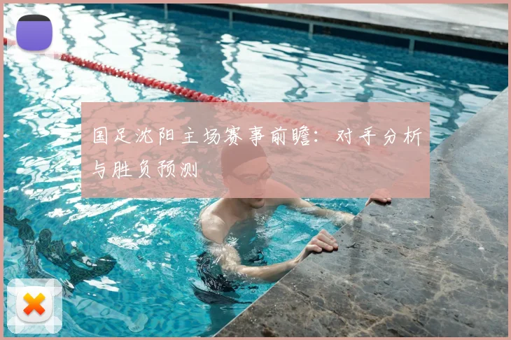 国足沈阳主场赛事前瞻:对手分析与胜负预测