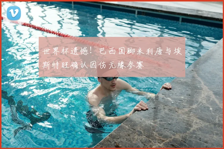 世界杯遗憾！巴西国脚米利唐与埃斯特旺确认因伤无缘参赛